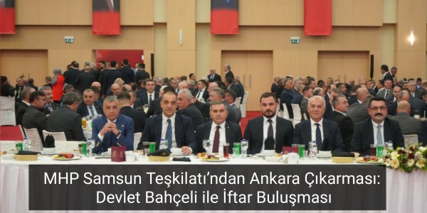 MHP Samsun Teşkilatı’ndan Ankara Çıkarması Devlet Bahçeli ile İftar Buluşması